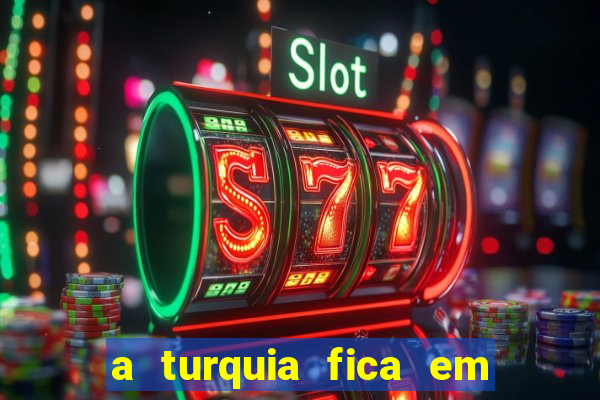 a turquia fica em qual continente